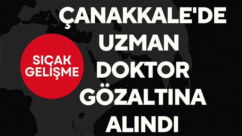 Uzman doktor gözaltına alındı!