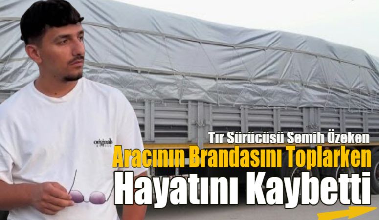   TIR Üzerinde ki brandayı  toplarken otomobilin çarptığı sürücü  hayatını